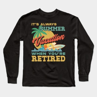 Retiret It&#39;s Always Summer Vacation When You&#39;re Retired Long Sleeve T-Shirt